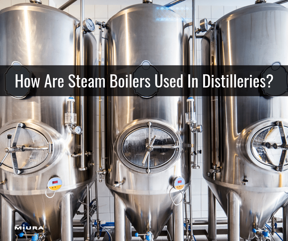 How Are Steam Boilers Used In Distilleries? Miura